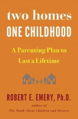 Two Homes, One Childhood: A Parenting Plan to Last a Lifetime